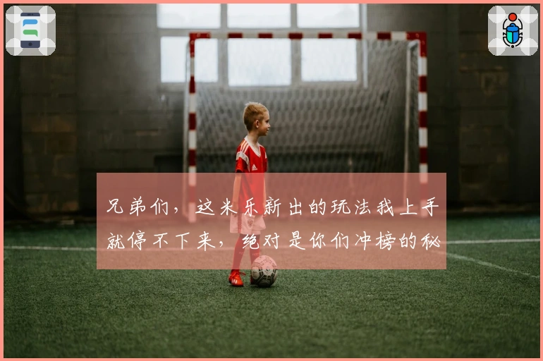 兄弟们，这米乐新出的玩法我上手就停不下来，绝对是你们冲榜的秘密武器！