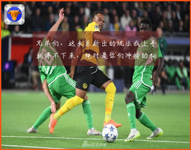 兄弟们，这米乐新出的玩法我上手就停不下来，绝对是你们冲榜的秘密武器！